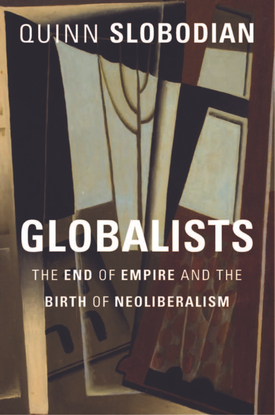 Globalists -The End of Empire and the Birth of Neoliberalism - Quinn Slobodian