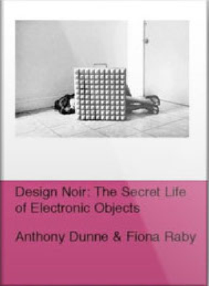 Dunne &amp; Raby – Design Noir – The Secret Life of Electronic Objects