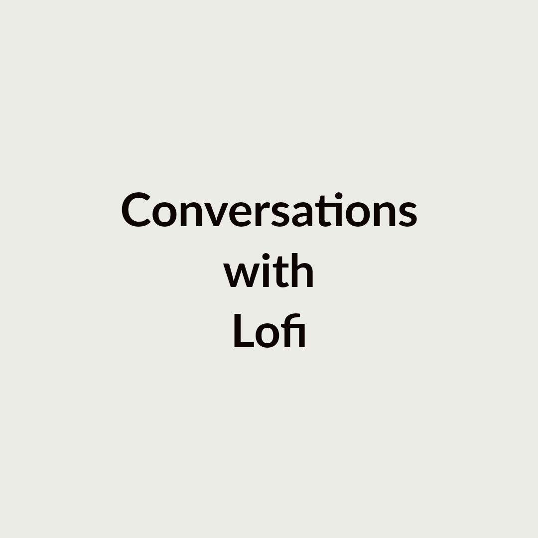 Conversations on systems with Lofi