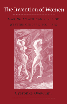 The Invention of Women - Making an African Sense of Western Gender Discourses - Oyeronke Oyewumi