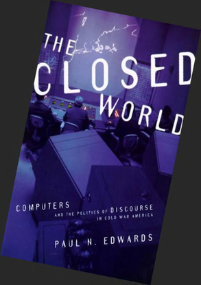Paul N. Edwards - the closed world: computers and the politics of discourse in cold war america.pdf